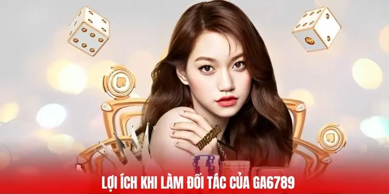 Lợi ích khi làm đối tác của GA6789