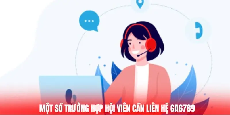 Một số trường hợp hội viên cần liên hệ Ga6789